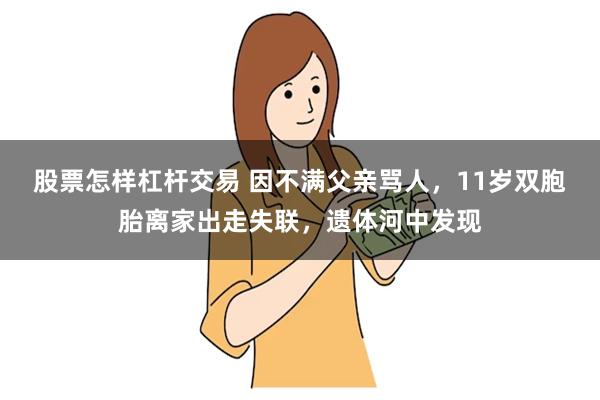 股票怎样杠杆交易 因不满父亲骂人，11岁双胞胎离家出走失联，遗体河中发现
