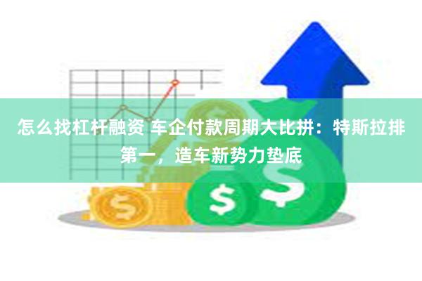 怎么找杠杆融资 车企付款周期大比拼：特斯拉排第一，造车新势力垫底