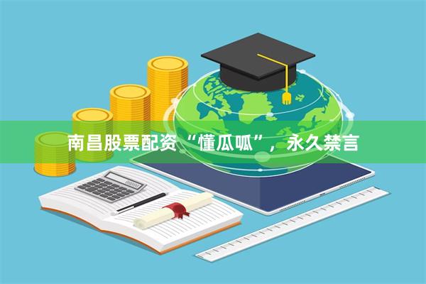 南昌股票配资 “懂瓜呱”，永久禁言