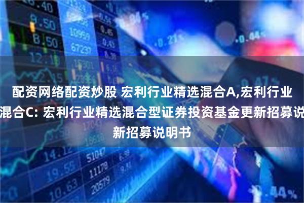 配资网络配资炒股 宏利行业精选混合A,宏利行业精选混合C: 宏利行业精选混合型证券投资基金更新招募说明书