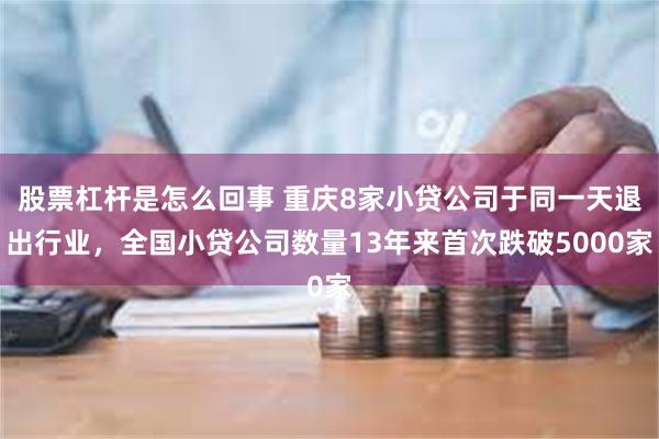股票杠杆是怎么回事 重庆8家小贷公司于同一天退出行业，全国小贷公司数量13年来首次跌破5000家